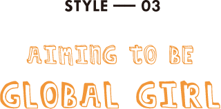 STYLE ---- 03 aiming to be GLOBAL GIRL